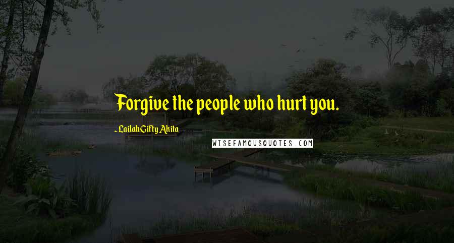 Lailah Gifty Akita Quotes: Forgive the people who hurt you.