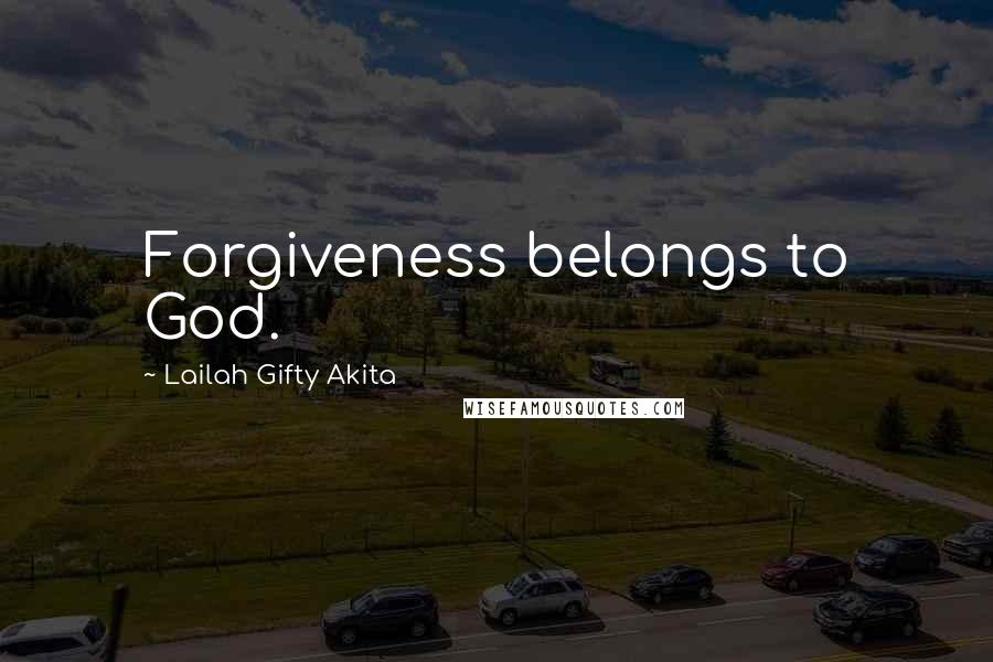 Lailah Gifty Akita Quotes: Forgiveness belongs to God.