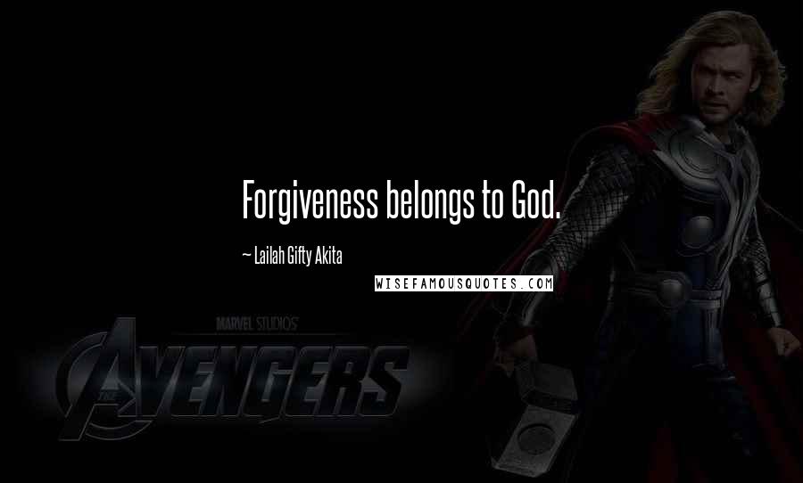 Lailah Gifty Akita Quotes: Forgiveness belongs to God.