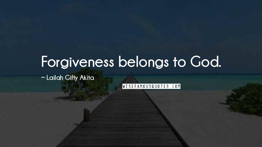 Lailah Gifty Akita Quotes: Forgiveness belongs to God.