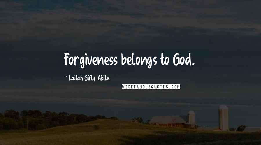 Lailah Gifty Akita Quotes: Forgiveness belongs to God.