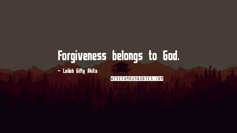 Lailah Gifty Akita Quotes: Forgiveness belongs to God.