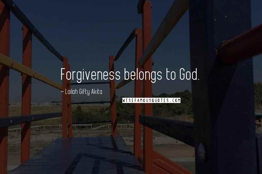 Lailah Gifty Akita Quotes: Forgiveness belongs to God.