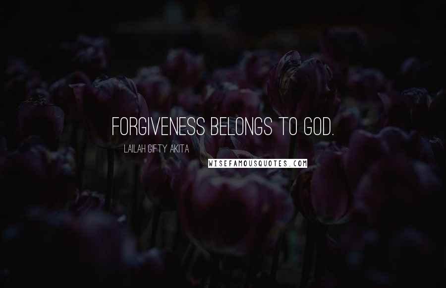 Lailah Gifty Akita Quotes: Forgiveness belongs to God.