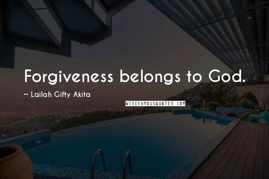 Lailah Gifty Akita Quotes: Forgiveness belongs to God.