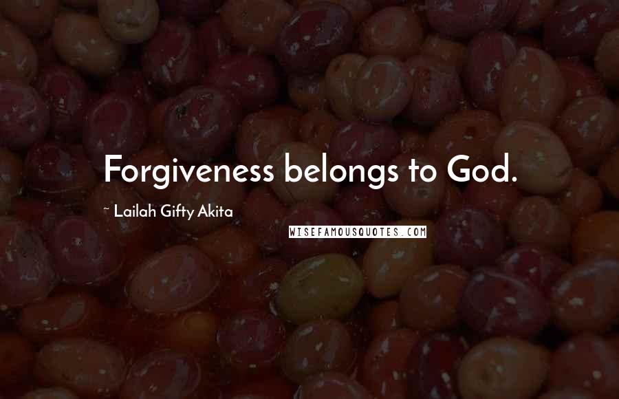 Lailah Gifty Akita Quotes: Forgiveness belongs to God.