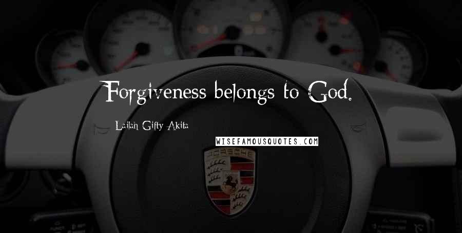Lailah Gifty Akita Quotes: Forgiveness belongs to God.