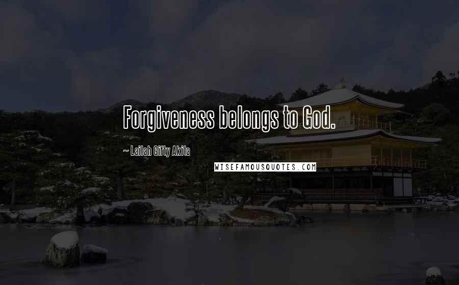 Lailah Gifty Akita Quotes: Forgiveness belongs to God.