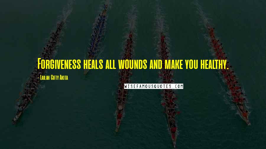 Lailah Gifty Akita Quotes: Forgiveness heals all wounds and make you healthy.