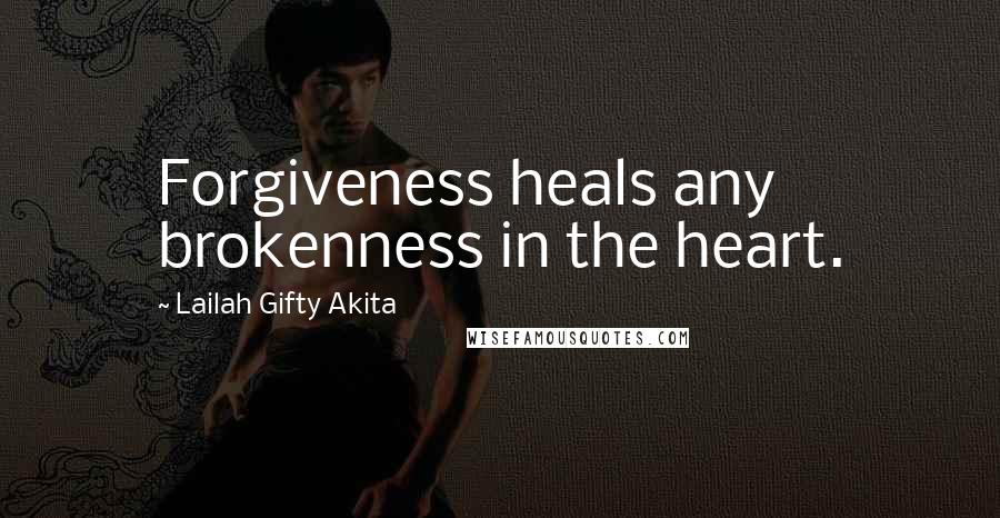 Lailah Gifty Akita Quotes: Forgiveness heals any brokenness in the heart.