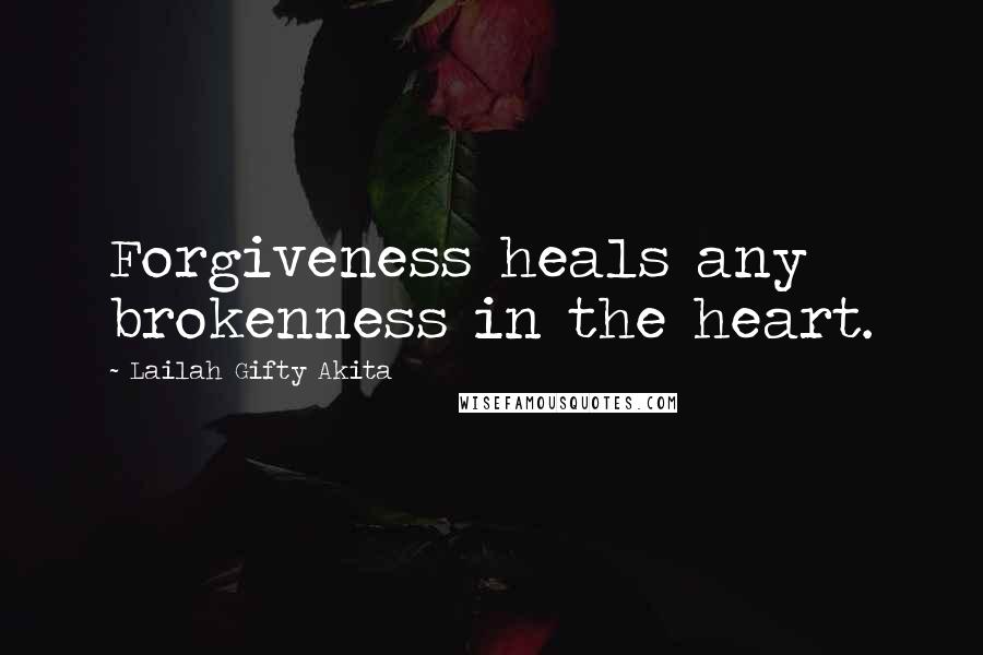 Lailah Gifty Akita Quotes: Forgiveness heals any brokenness in the heart.