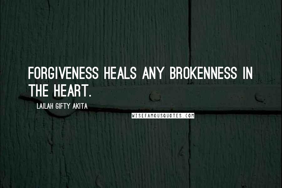 Lailah Gifty Akita Quotes: Forgiveness heals any brokenness in the heart.