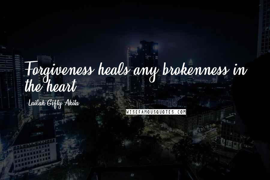 Lailah Gifty Akita Quotes: Forgiveness heals any brokenness in the heart.