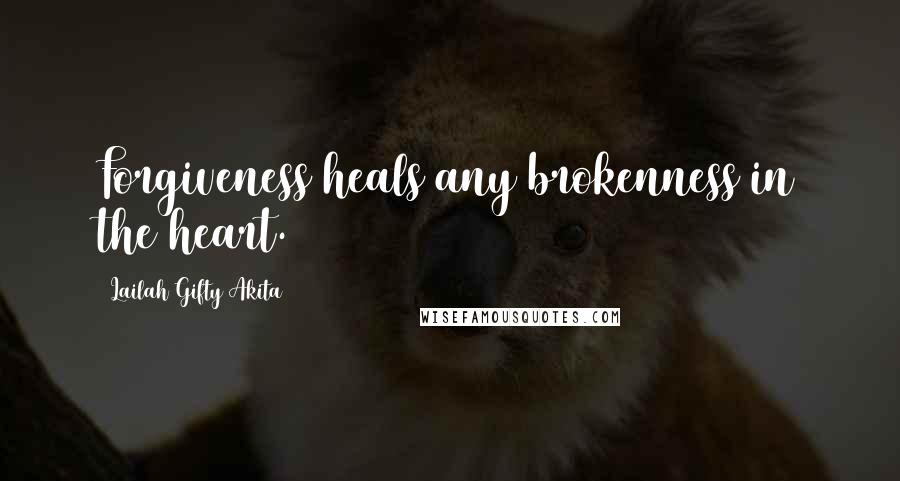 Lailah Gifty Akita Quotes: Forgiveness heals any brokenness in the heart.