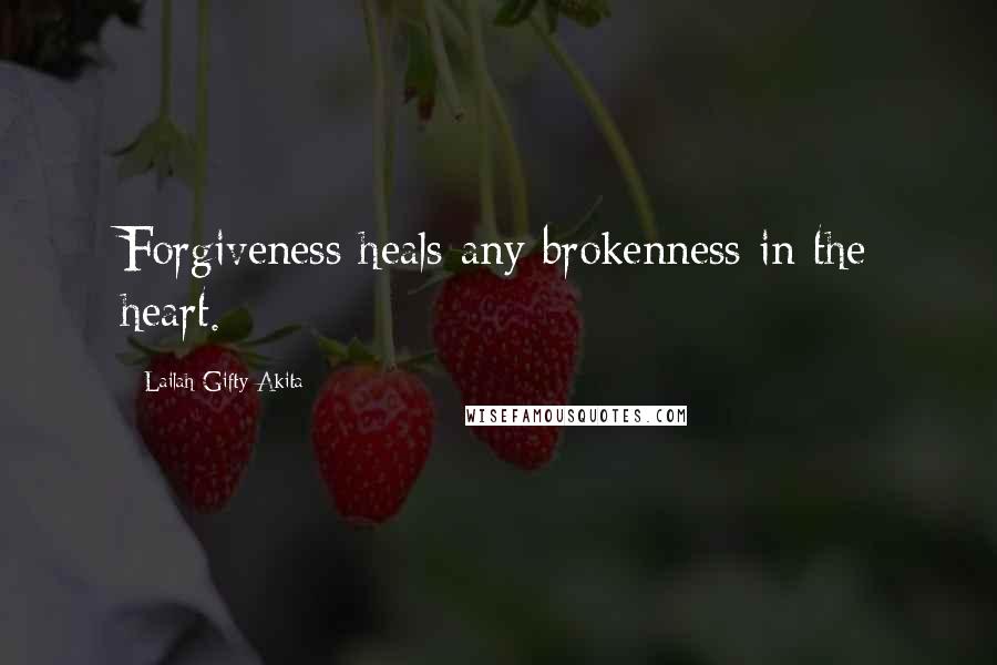 Lailah Gifty Akita Quotes: Forgiveness heals any brokenness in the heart.