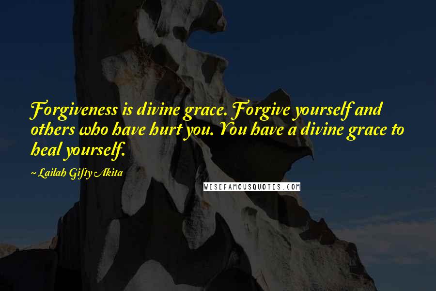 Lailah Gifty Akita Quotes: Forgiveness is divine grace. Forgive yourself and others who have hurt you. You have a divine grace to heal yourself.