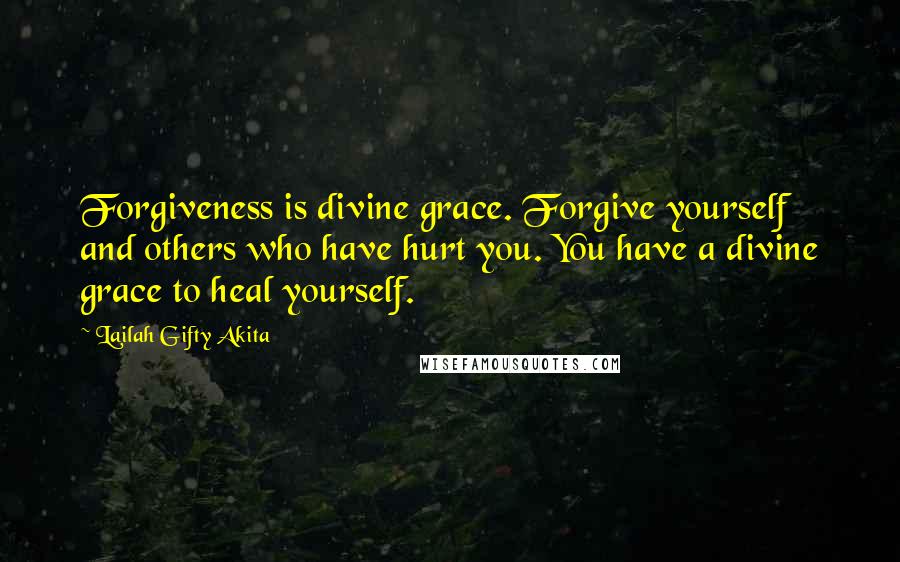 Lailah Gifty Akita Quotes: Forgiveness is divine grace. Forgive yourself and others who have hurt you. You have a divine grace to heal yourself.