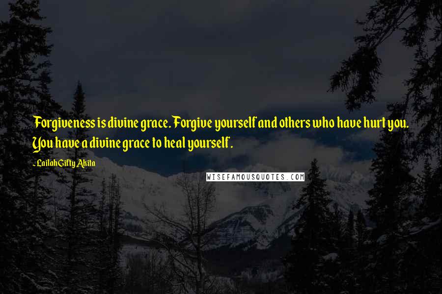 Lailah Gifty Akita Quotes: Forgiveness is divine grace. Forgive yourself and others who have hurt you. You have a divine grace to heal yourself.