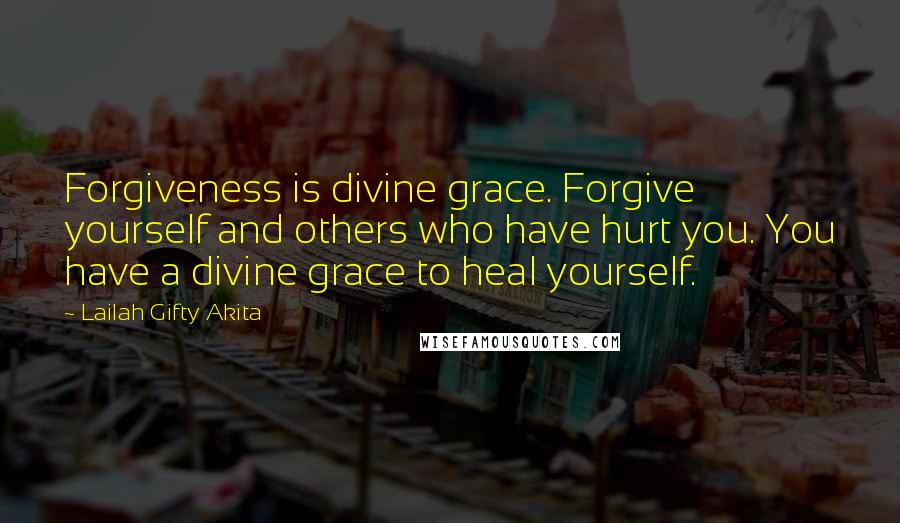 Lailah Gifty Akita Quotes: Forgiveness is divine grace. Forgive yourself and others who have hurt you. You have a divine grace to heal yourself.