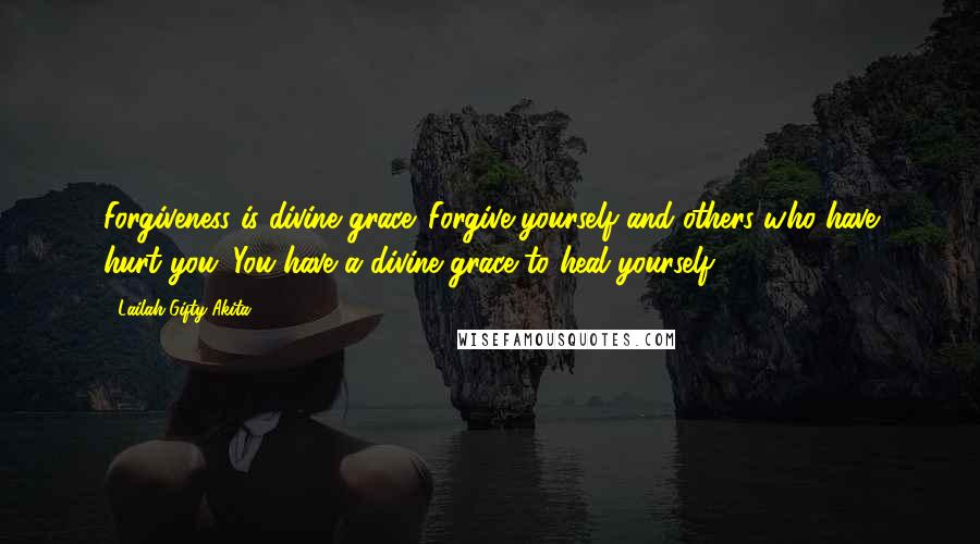 Lailah Gifty Akita Quotes: Forgiveness is divine grace. Forgive yourself and others who have hurt you. You have a divine grace to heal yourself.