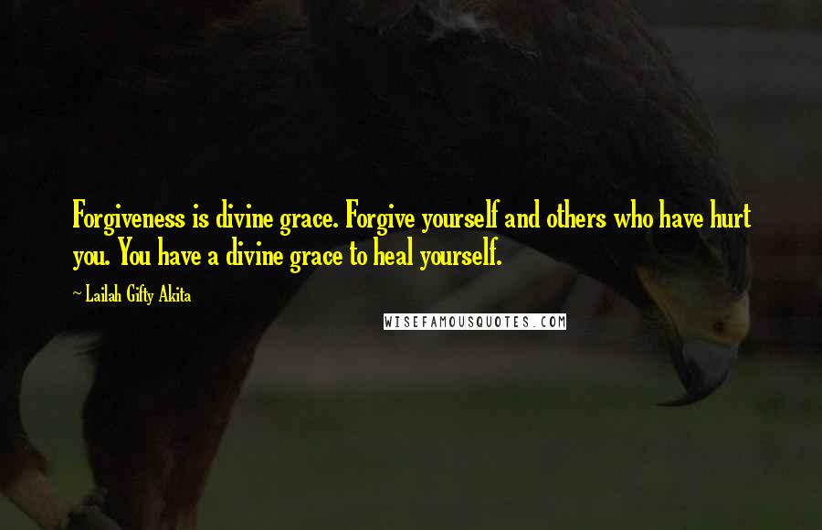 Lailah Gifty Akita Quotes: Forgiveness is divine grace. Forgive yourself and others who have hurt you. You have a divine grace to heal yourself.