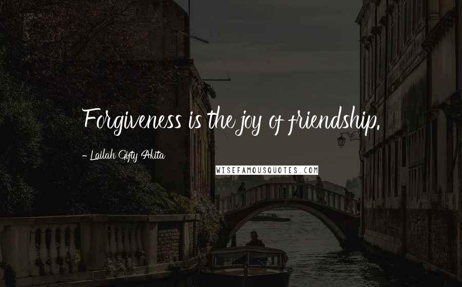 Lailah Gifty Akita Quotes: Forgiveness is the joy of friendship.