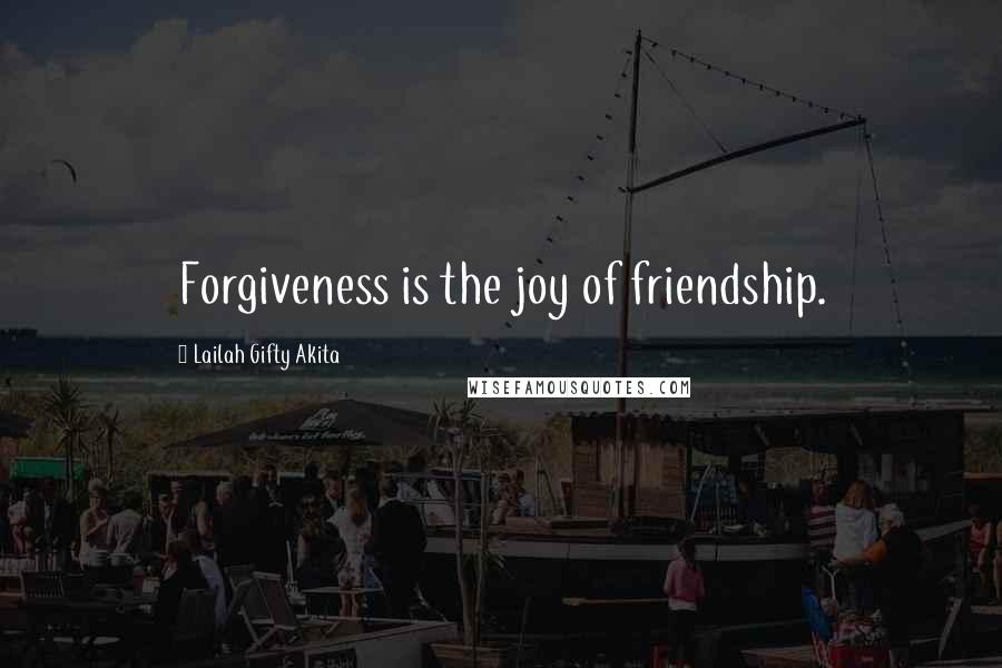 Lailah Gifty Akita Quotes: Forgiveness is the joy of friendship.