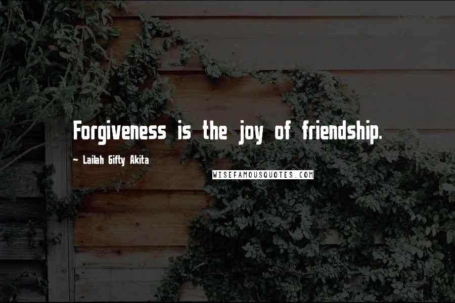 Lailah Gifty Akita Quotes: Forgiveness is the joy of friendship.