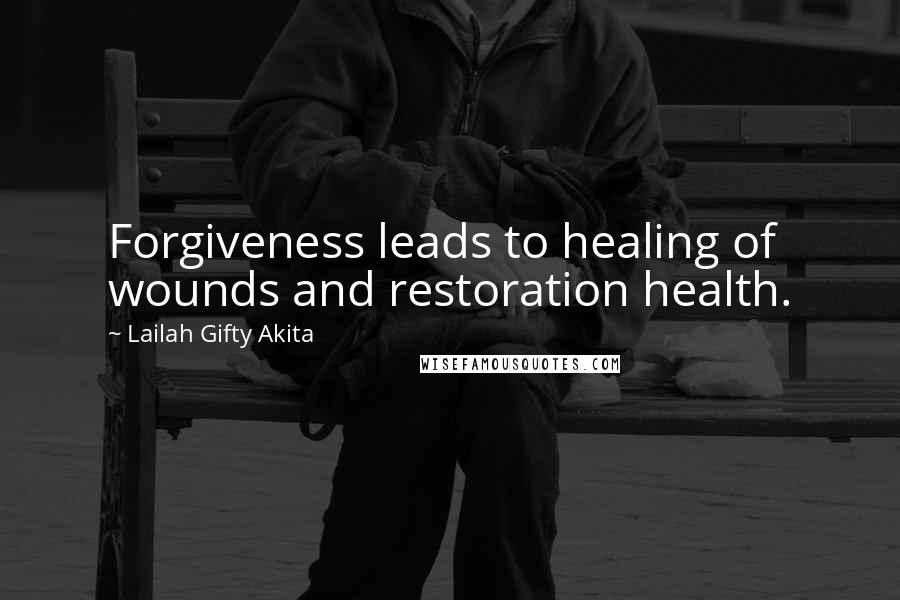 Lailah Gifty Akita Quotes: Forgiveness leads to healing of wounds and restoration health.