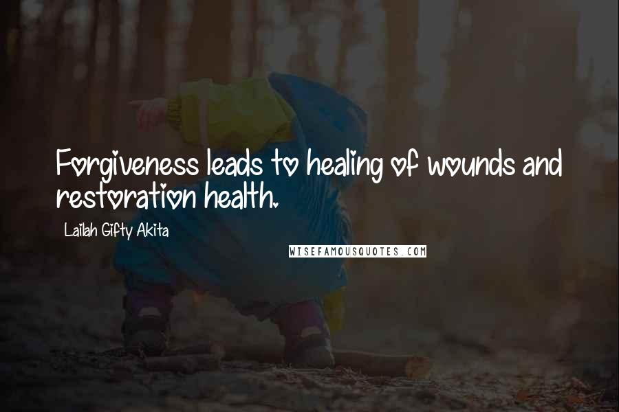 Lailah Gifty Akita Quotes: Forgiveness leads to healing of wounds and restoration health.