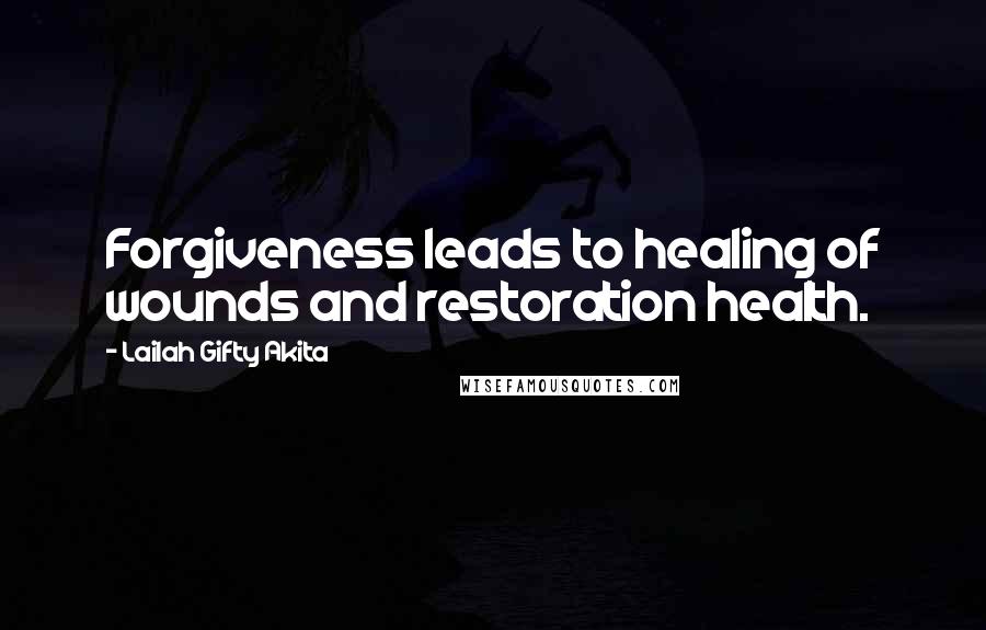 Lailah Gifty Akita Quotes: Forgiveness leads to healing of wounds and restoration health.