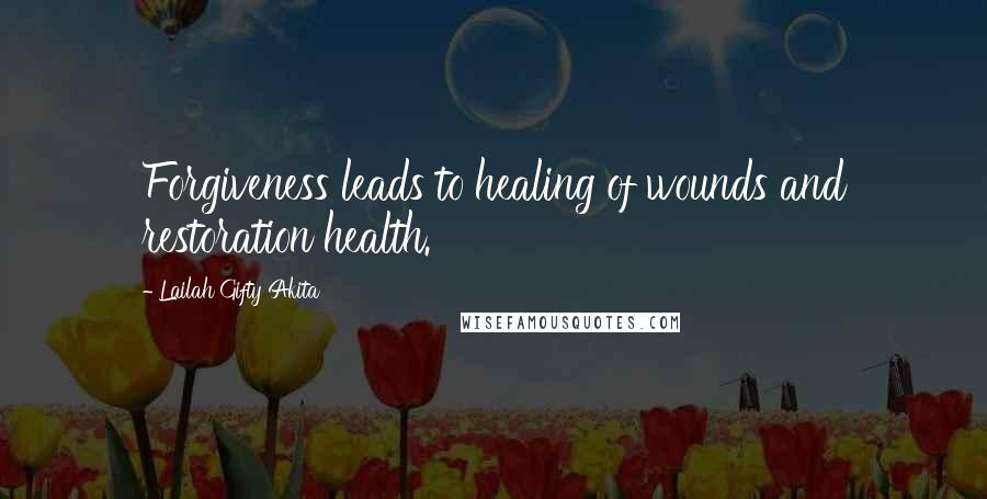 Lailah Gifty Akita Quotes: Forgiveness leads to healing of wounds and restoration health.