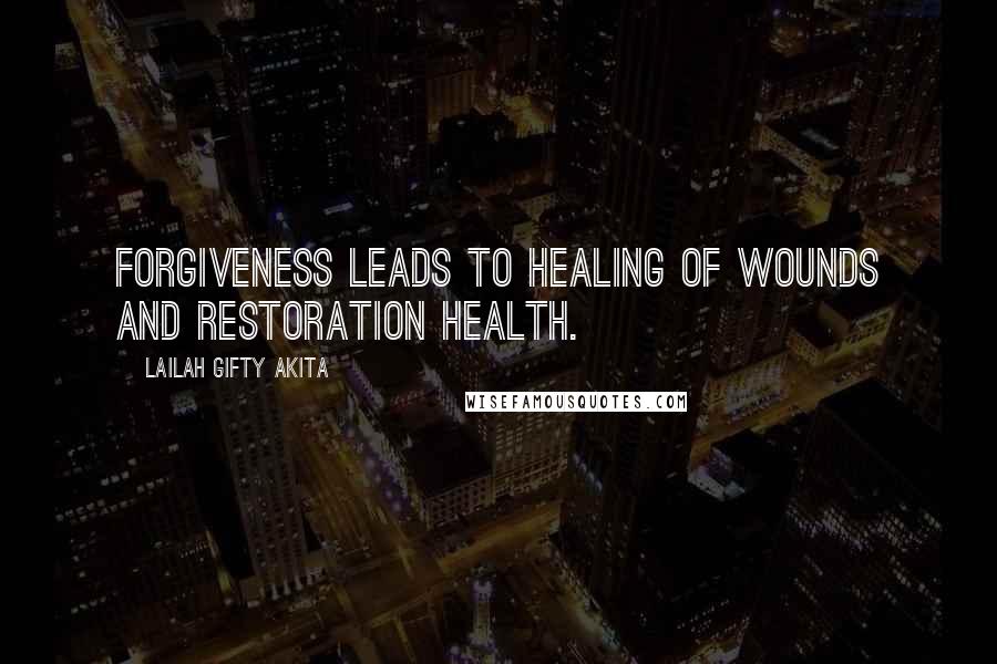 Lailah Gifty Akita Quotes: Forgiveness leads to healing of wounds and restoration health.