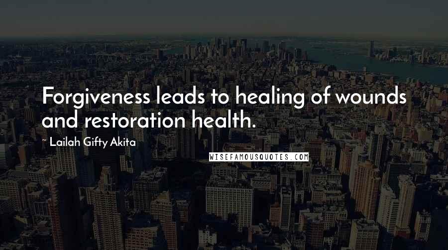Lailah Gifty Akita Quotes: Forgiveness leads to healing of wounds and restoration health.