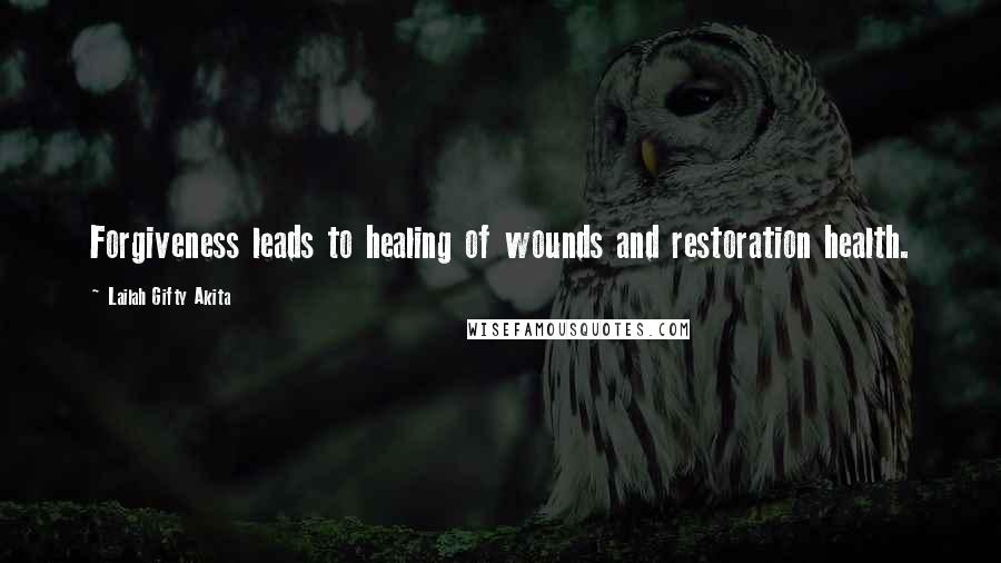 Lailah Gifty Akita Quotes: Forgiveness leads to healing of wounds and restoration health.
