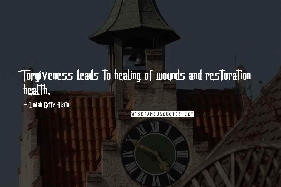 Lailah Gifty Akita Quotes: Forgiveness leads to healing of wounds and restoration health.