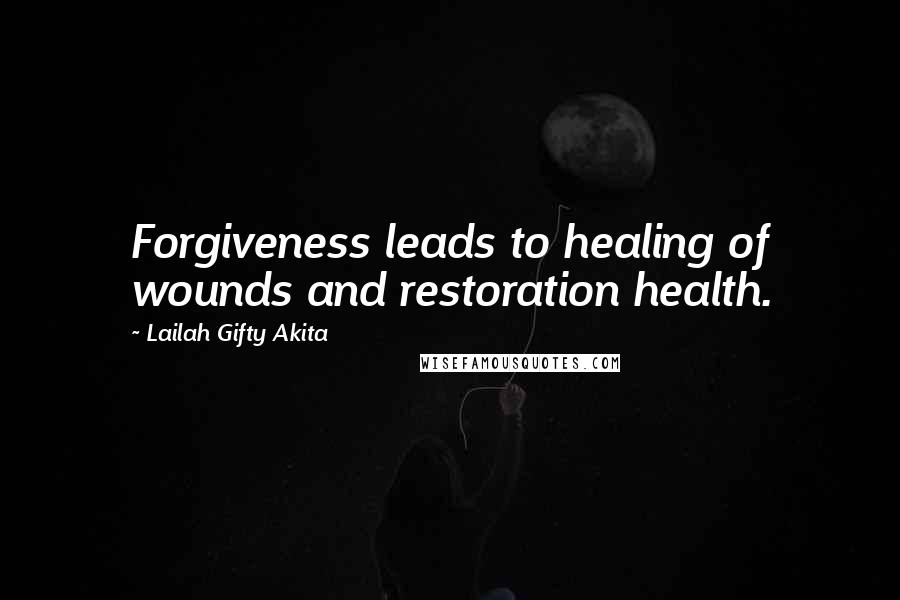 Lailah Gifty Akita Quotes: Forgiveness leads to healing of wounds and restoration health.