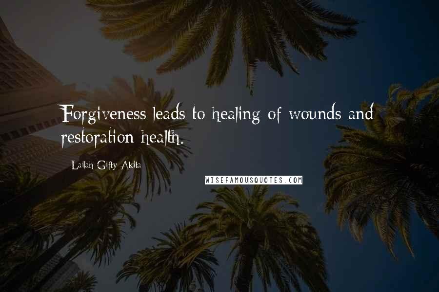 Lailah Gifty Akita Quotes: Forgiveness leads to healing of wounds and restoration health.