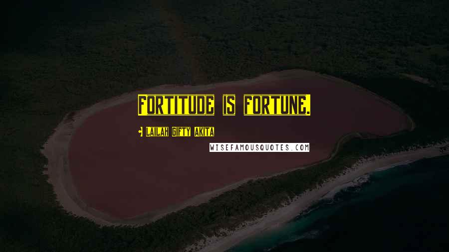 Lailah Gifty Akita Quotes: Fortitude is fortune.