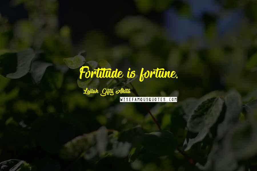 Lailah Gifty Akita Quotes: Fortitude is fortune.