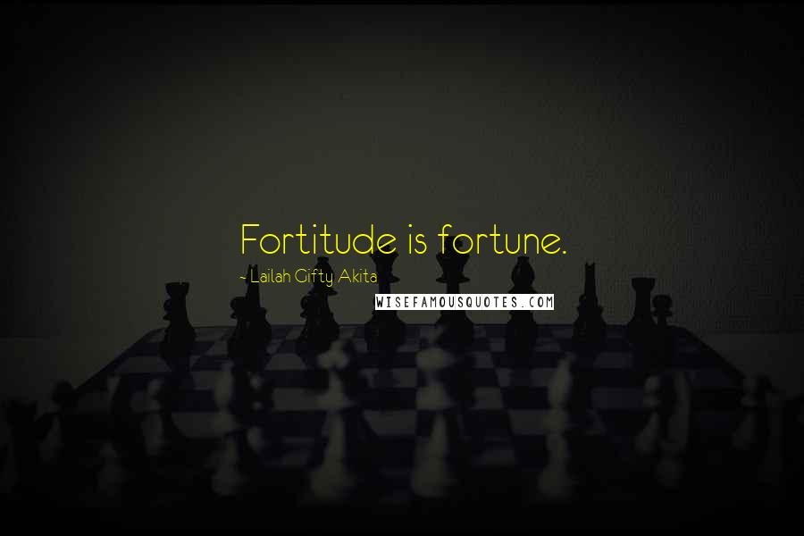 Lailah Gifty Akita Quotes: Fortitude is fortune.