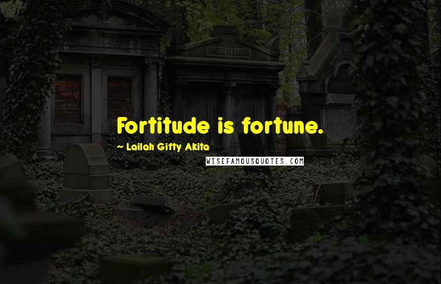 Lailah Gifty Akita Quotes: Fortitude is fortune.