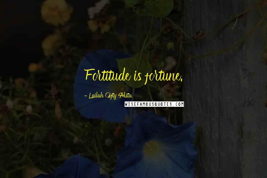 Lailah Gifty Akita Quotes: Fortitude is fortune.