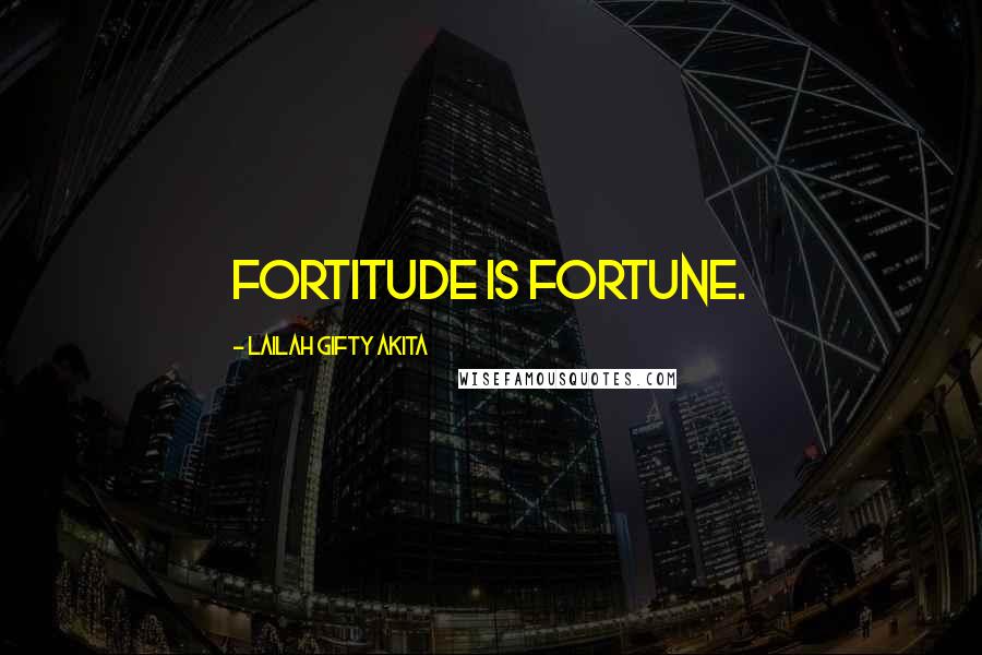 Lailah Gifty Akita Quotes: Fortitude is fortune.