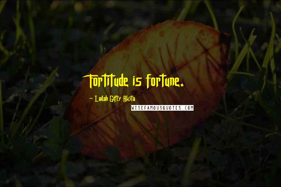 Lailah Gifty Akita Quotes: Fortitude is fortune.