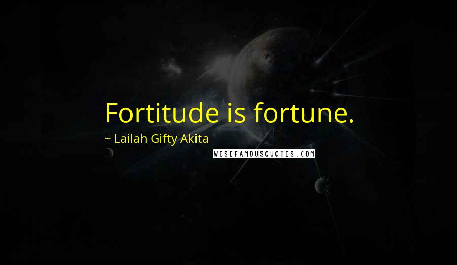 Lailah Gifty Akita Quotes: Fortitude is fortune.