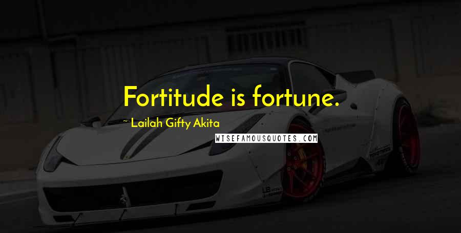 Lailah Gifty Akita Quotes: Fortitude is fortune.