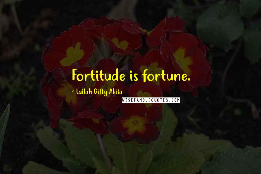 Lailah Gifty Akita Quotes: Fortitude is fortune.