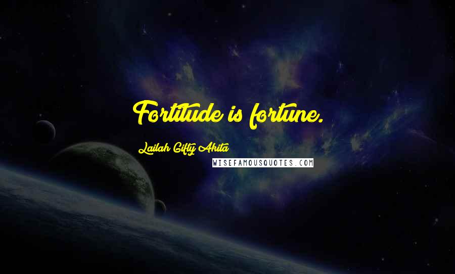 Lailah Gifty Akita Quotes: Fortitude is fortune.