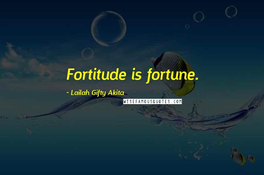 Lailah Gifty Akita Quotes: Fortitude is fortune.